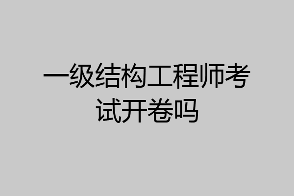 一级结构工程师考试开卷吗