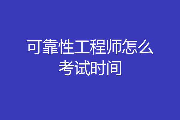 可靠性工程师怎么考试时间