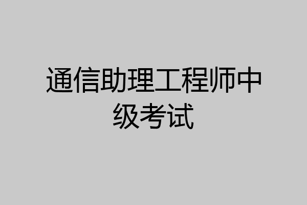 通信助理工程师中级考试