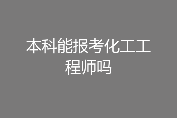 本科能报考化工工程师吗