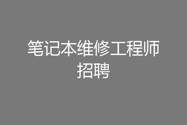 笔记本维修工程师招聘