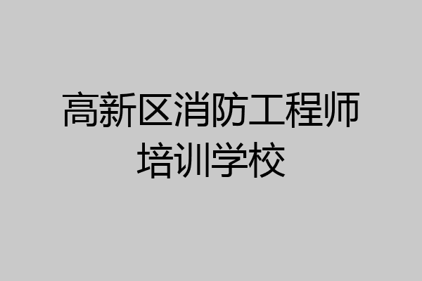 高新区消防工程师培训学校