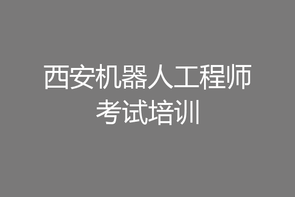 西安机器人工程师考试培训
