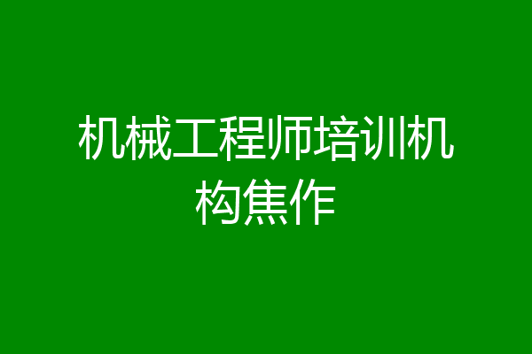 机械工程师培训机构焦作