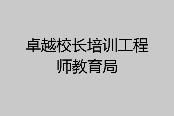 卓越校长培训工程师教育局