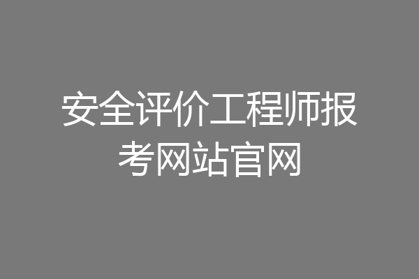 安全评价工程师报考网站官网