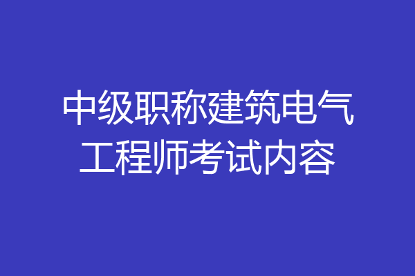 中级职称建筑电气工程师考试内容