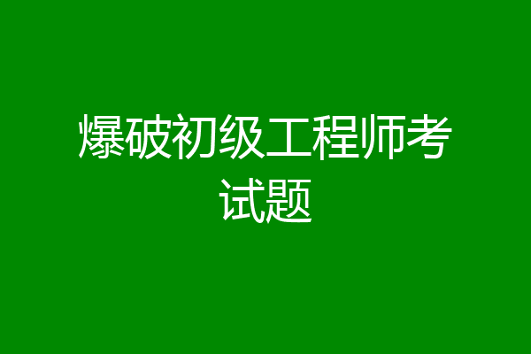 爆破初级工程师考试题
