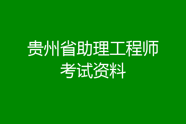 贵州省助理工程师考试资料
