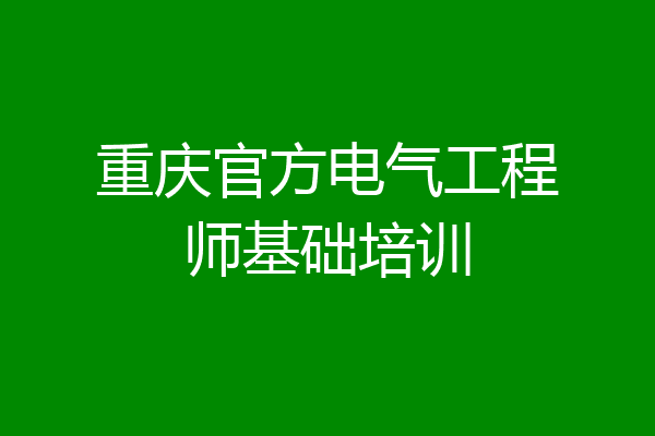 重庆官方电气工程师基础培训