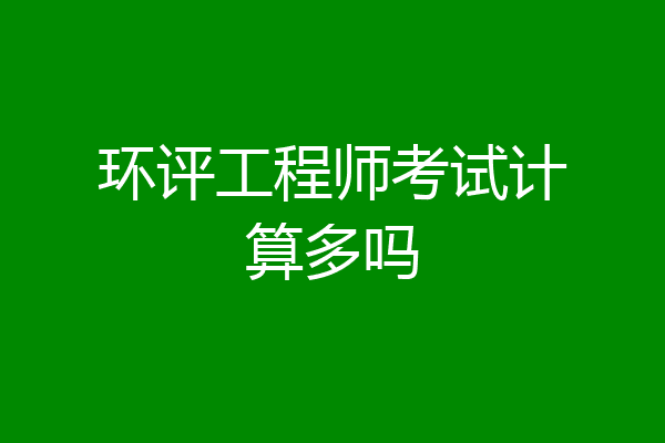 环评工程师考试计算多吗
