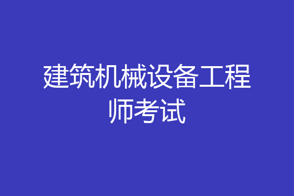 建筑机械设备工程师考试