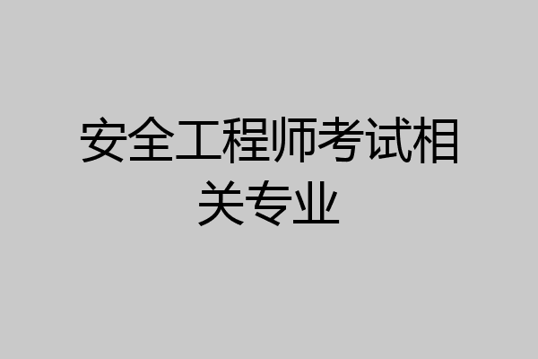 安全工程师考试相关专业