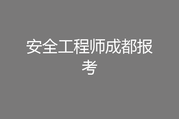 安全工程师成都报考