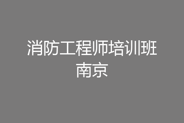 消防工程师培训班南京