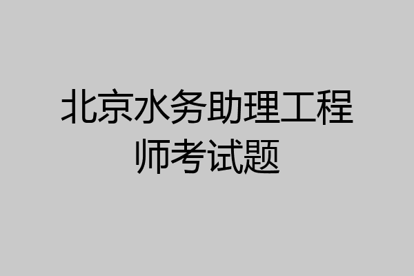 北京水务助理工程师考试题