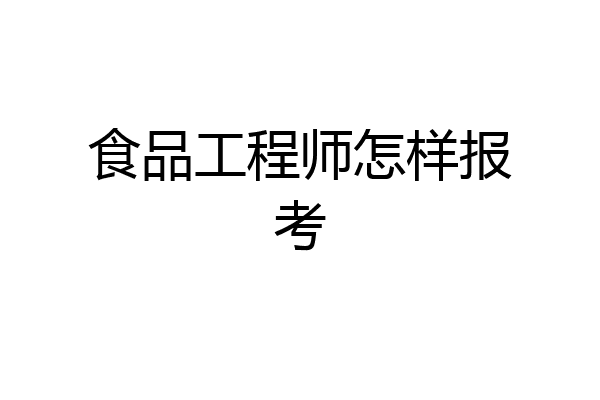 食品工程师怎样报考