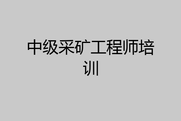 中级采矿工程师培训