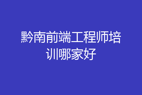黔南前端工程师培训哪家好