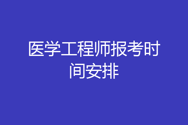 医学工程师报考时间安排