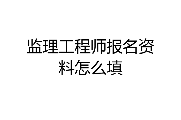 监理工程师报名资料怎么填