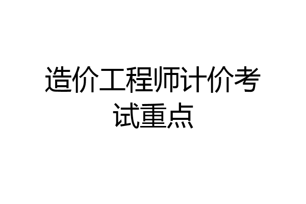 造价工程师计价考试重点