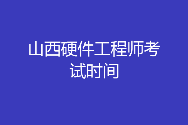 山西硬件工程师考试时间
