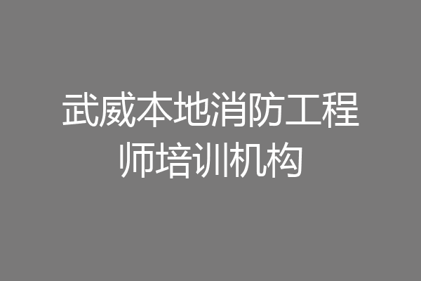 武威本地消防工程师培训机构