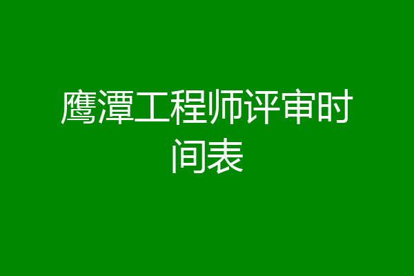 鹰潭工程师评审时间表