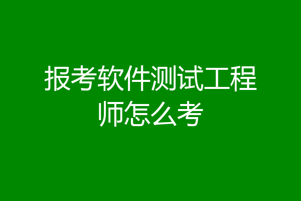 报考软件测试工程师怎么考
