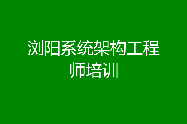 浏阳系统架构工程师培训