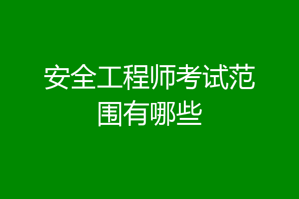 安全工程师考试范围有哪些