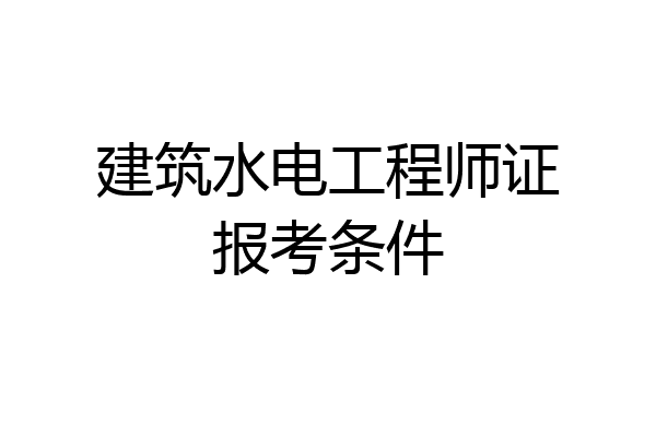建筑水电工程师证报考条件