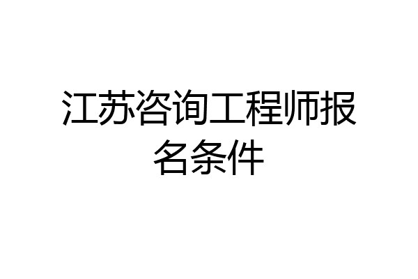 江苏咨询工程师报名条件