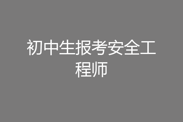 初中生报考安全工程师