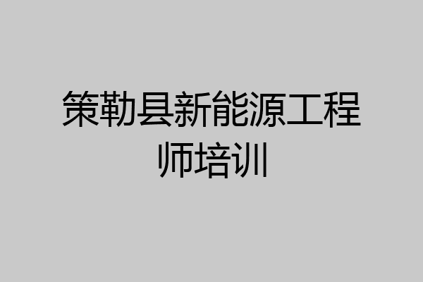策勒县新能源工程师培训