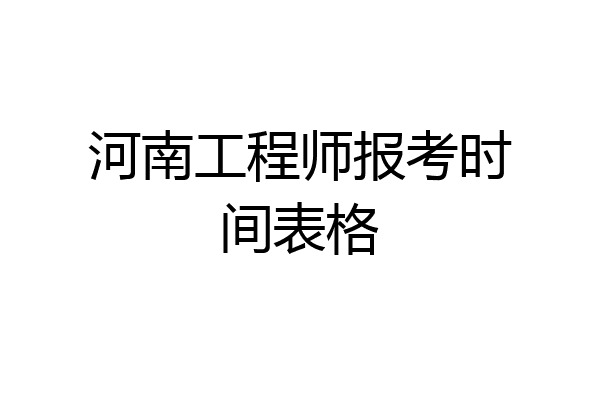 河南工程师报考时间表格