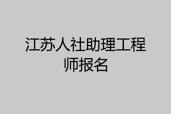 江苏人社助理工程师报名