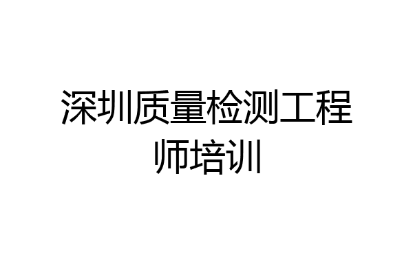 深圳质量检测工程师培训