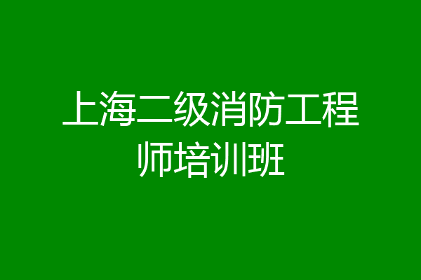 上海二级消防工程师培训班