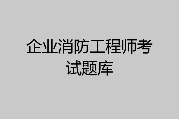 企业消防工程师考试题库