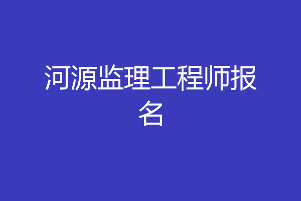 河源监理工程师报名