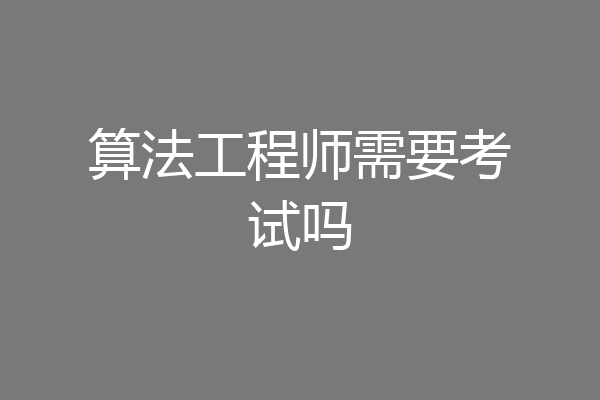 算法工程师需要考试吗