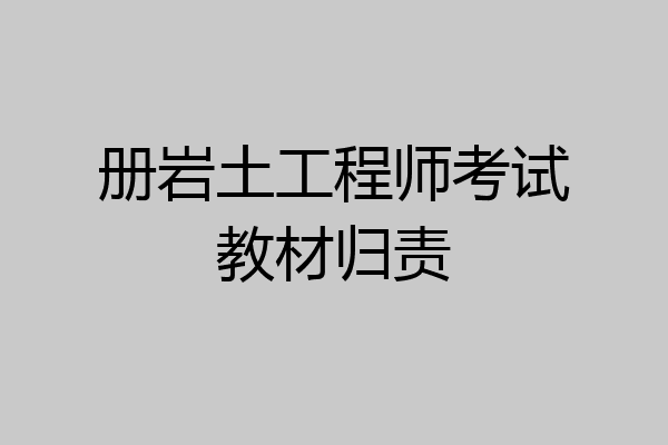 册岩土工程师考试教材归责