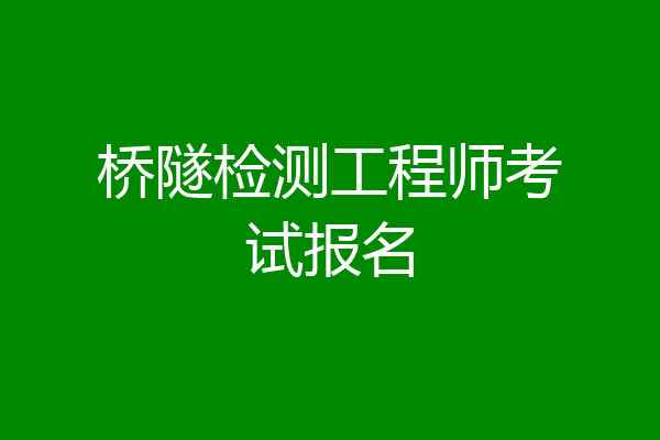 桥隧检测工程师考试报名