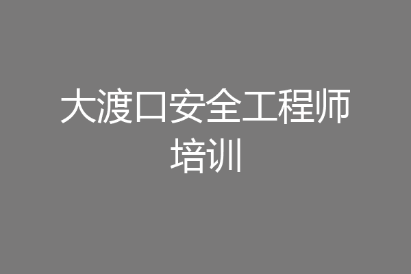 大渡口安全工程师培训