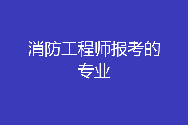 消防工程师报考的专业