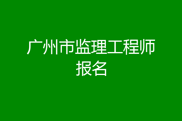 广州市监理工程师报名