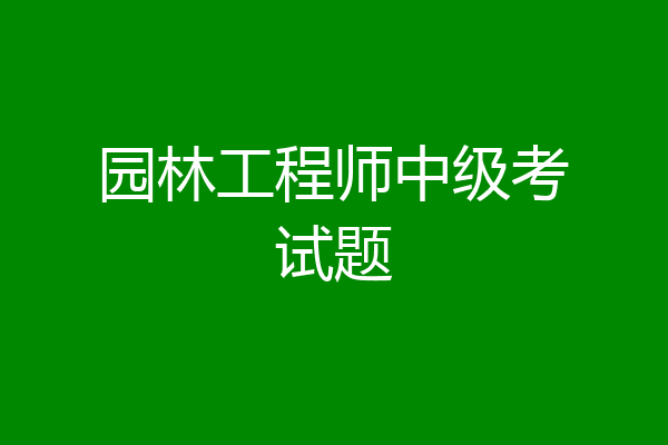 园林工程师中级考试题