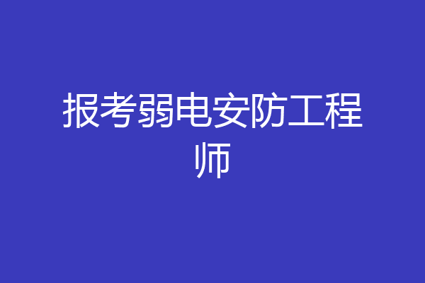 报考弱电安防工程师